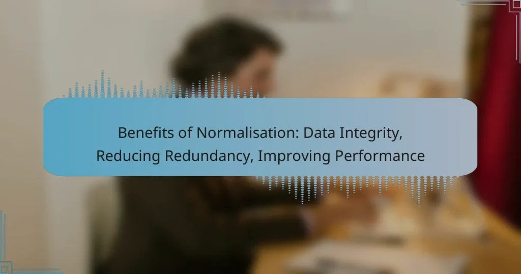 Benefits of Normalisation: Data Integrity, Reducing Redundancy, Improving Performance