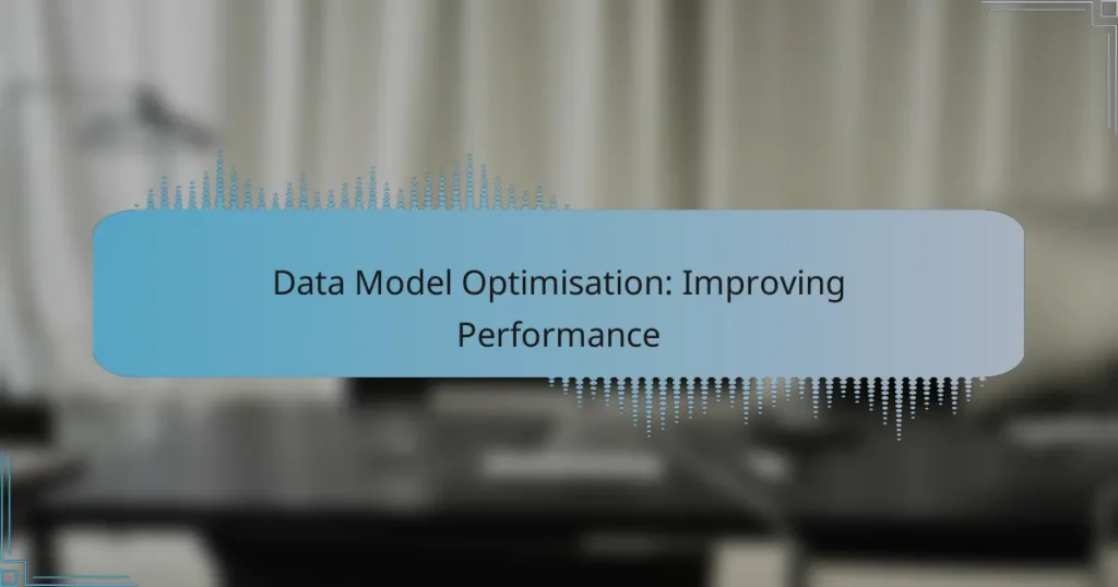 Data Model Optimisation: Improving Performance
