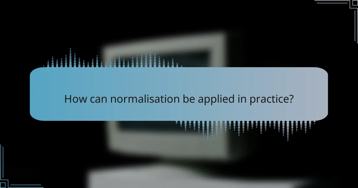 How can normalisation be applied in practice?