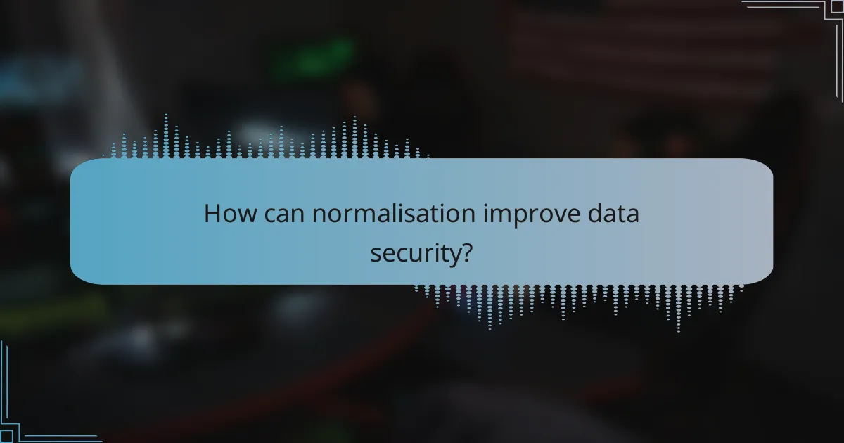 How can normalisation improve data security?