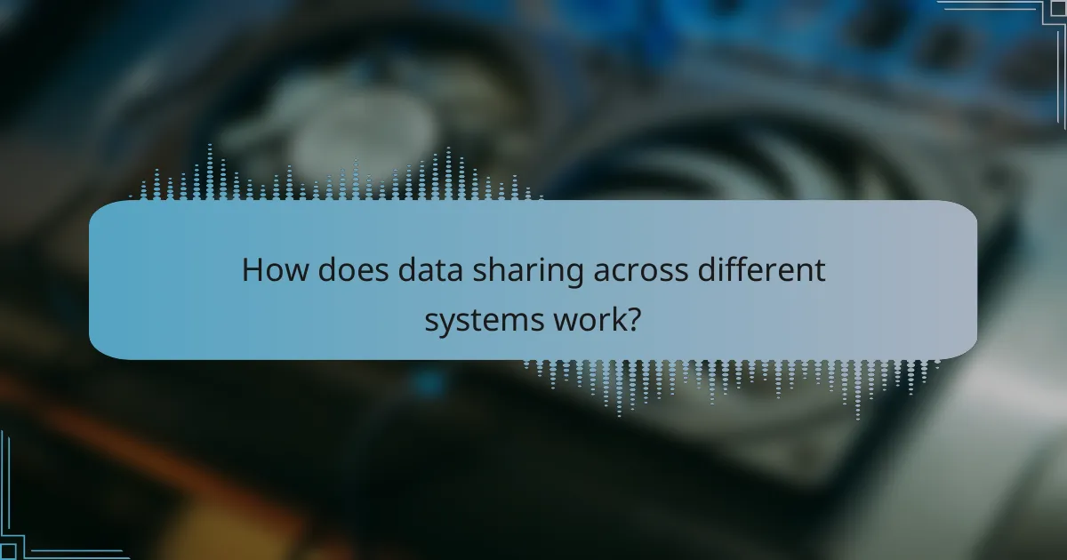 How does data sharing across different systems work?
