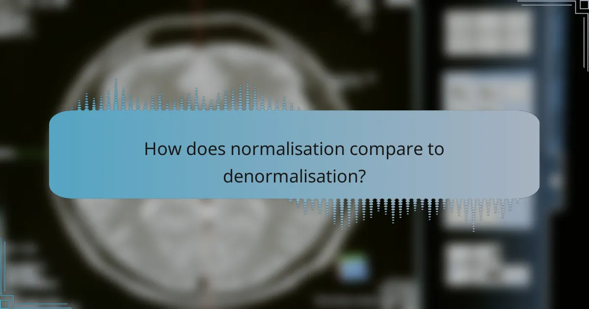 How does normalisation compare to denormalisation?