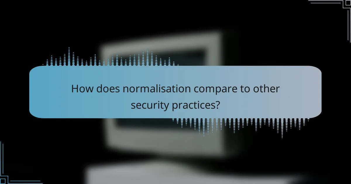 How does normalisation compare to other security practices?