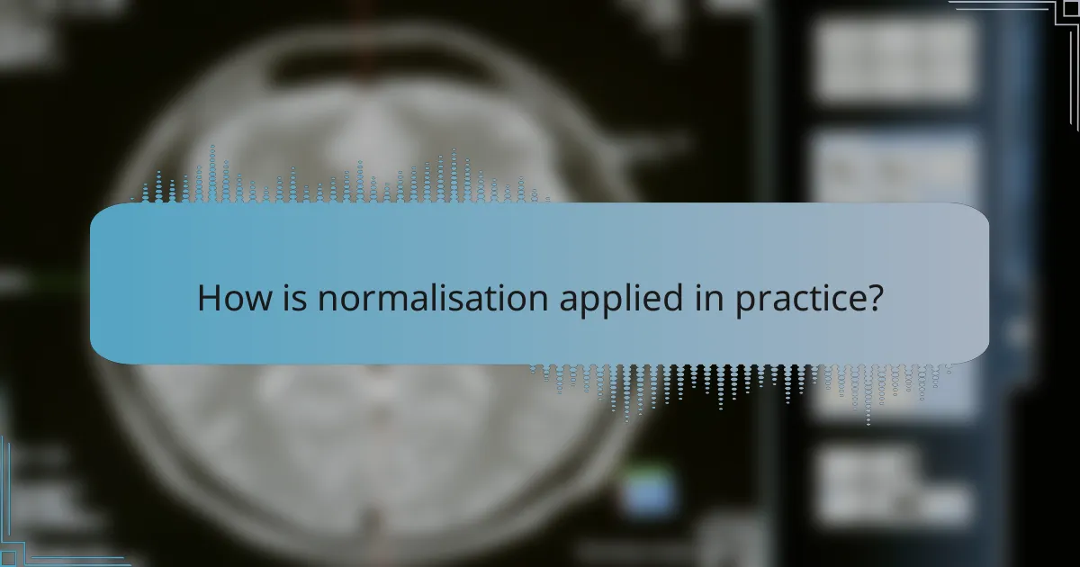 How is normalisation applied in practice?