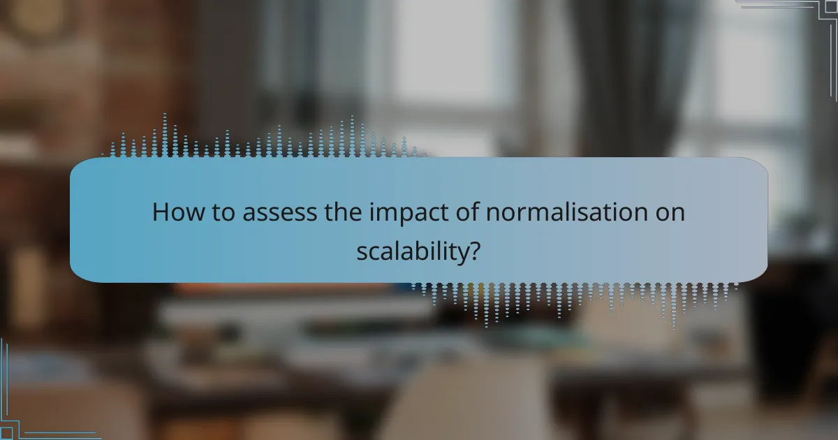 How to assess the impact of normalisation on scalability?