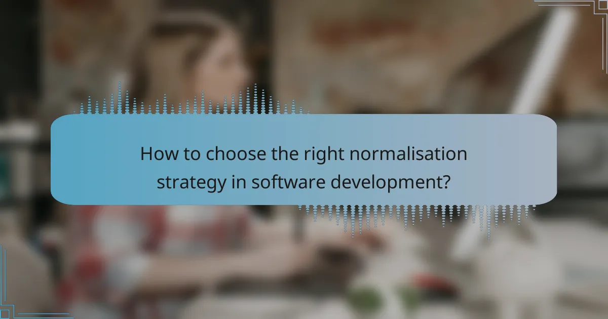 How to choose the right normalisation strategy in software development?