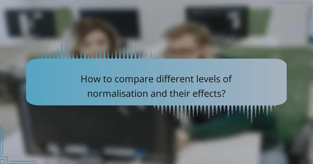 How to compare different levels of normalisation and their effects?
