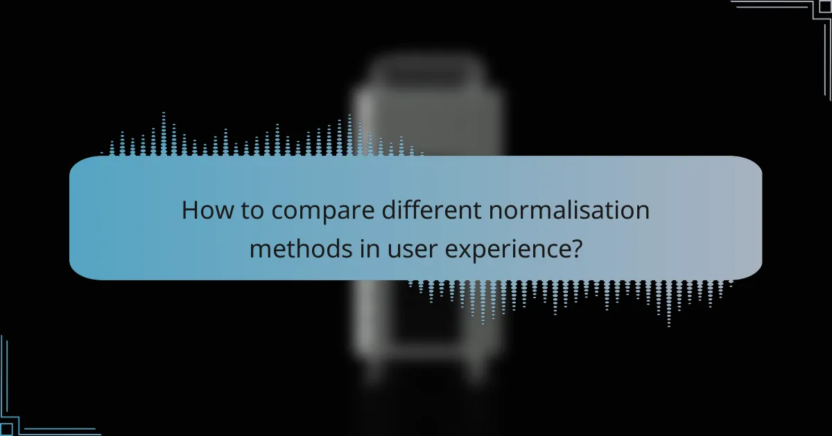 How to compare different normalisation methods in user experience?