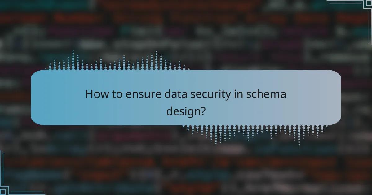 How to ensure data security in schema design?