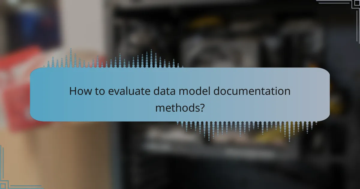 How to evaluate data model documentation methods?