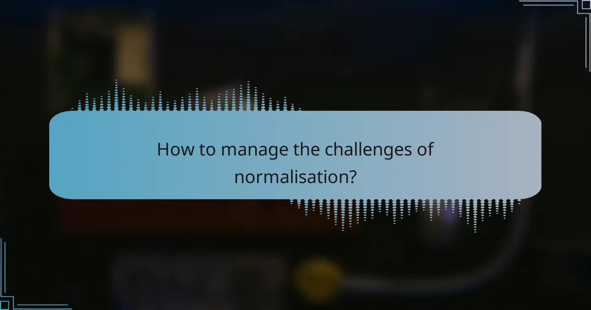 How to manage the challenges of normalisation?