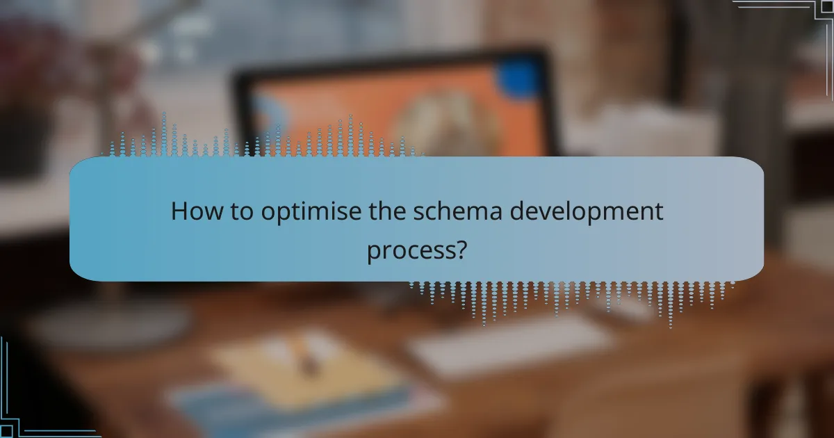 How to optimise the schema development process?