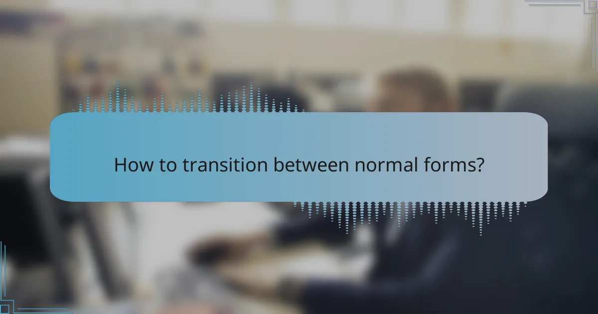 How to transition between normal forms?