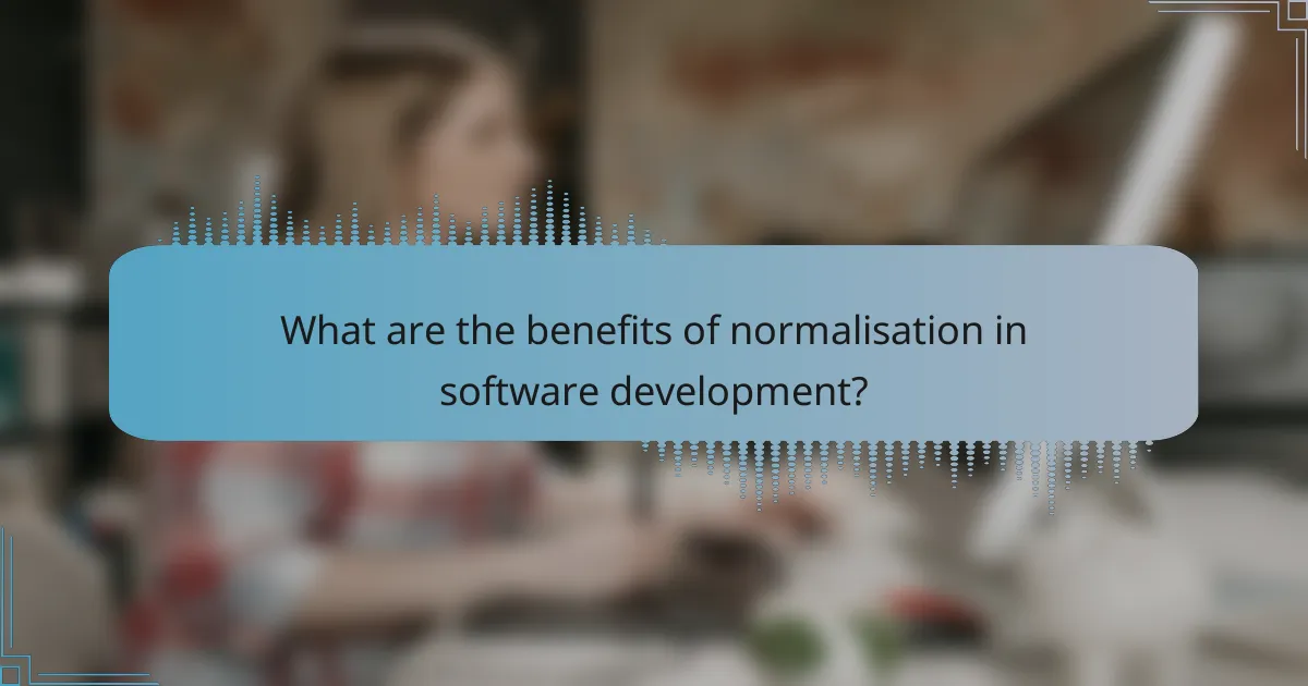 What are the benefits of normalisation in software development?