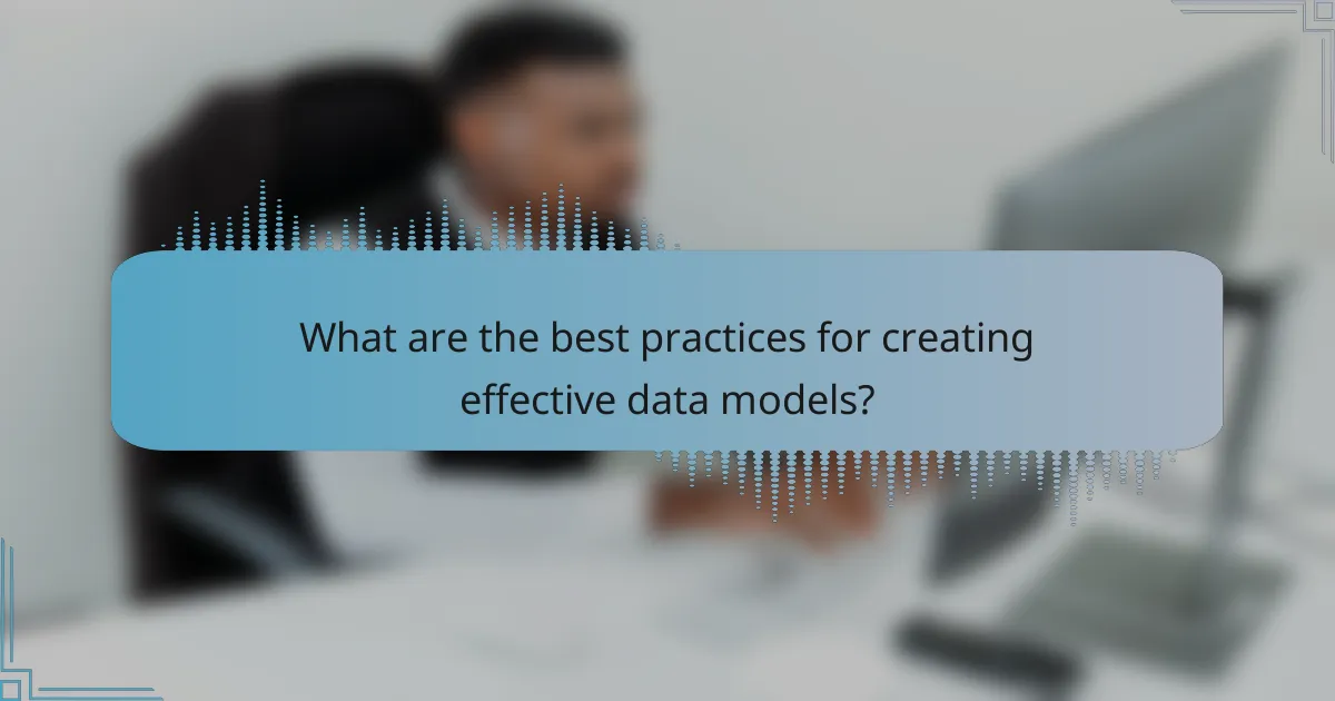 What are the best practices for creating effective data models?