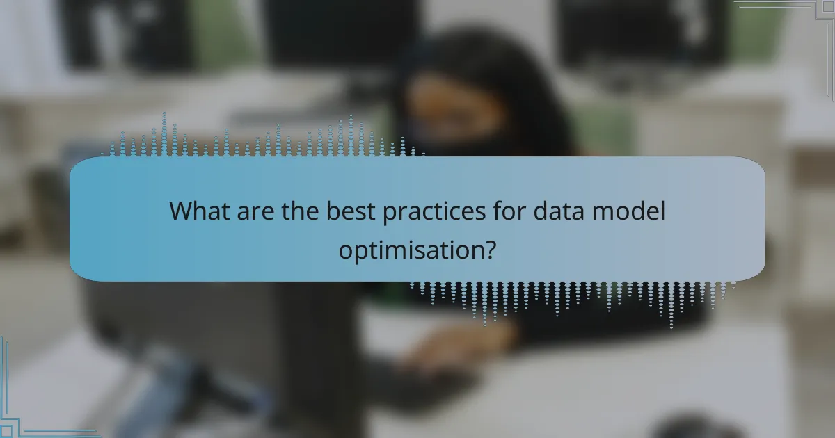 What are the best practices for data model optimisation?