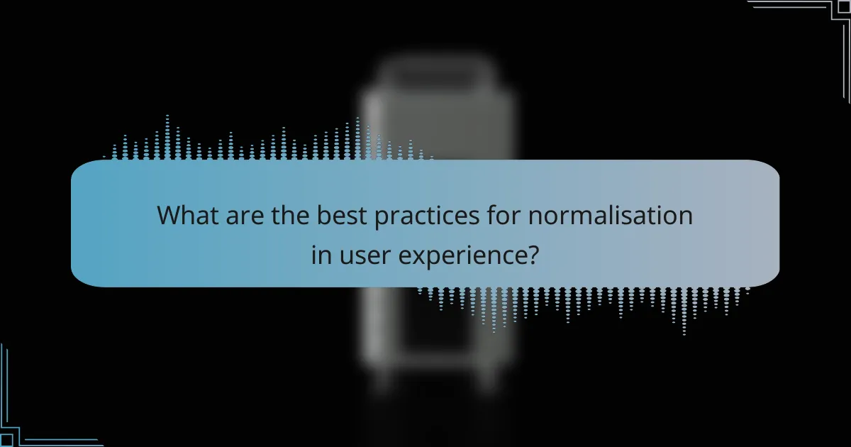 What are the best practices for normalisation in user experience?
