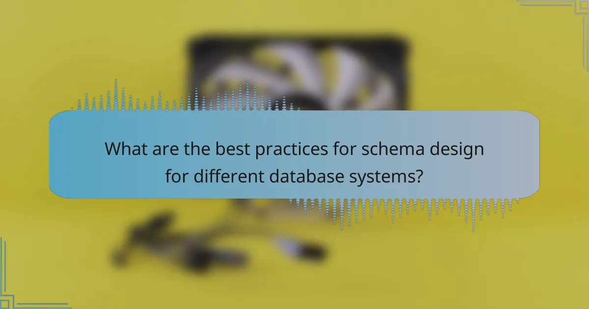 What are the best practices for schema design for different database systems?