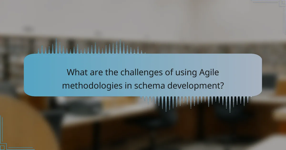 What are the challenges of using Agile methodologies in schema development?