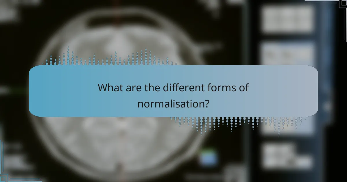 What are the different forms of normalisation?