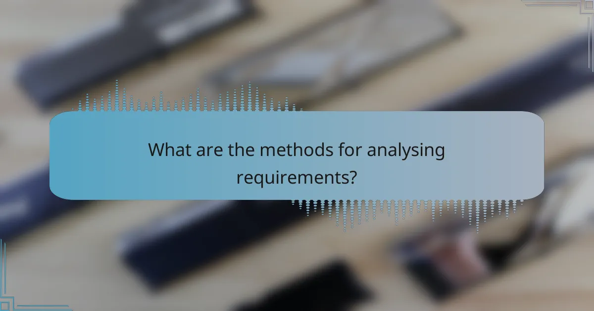 What are the methods for analysing requirements?