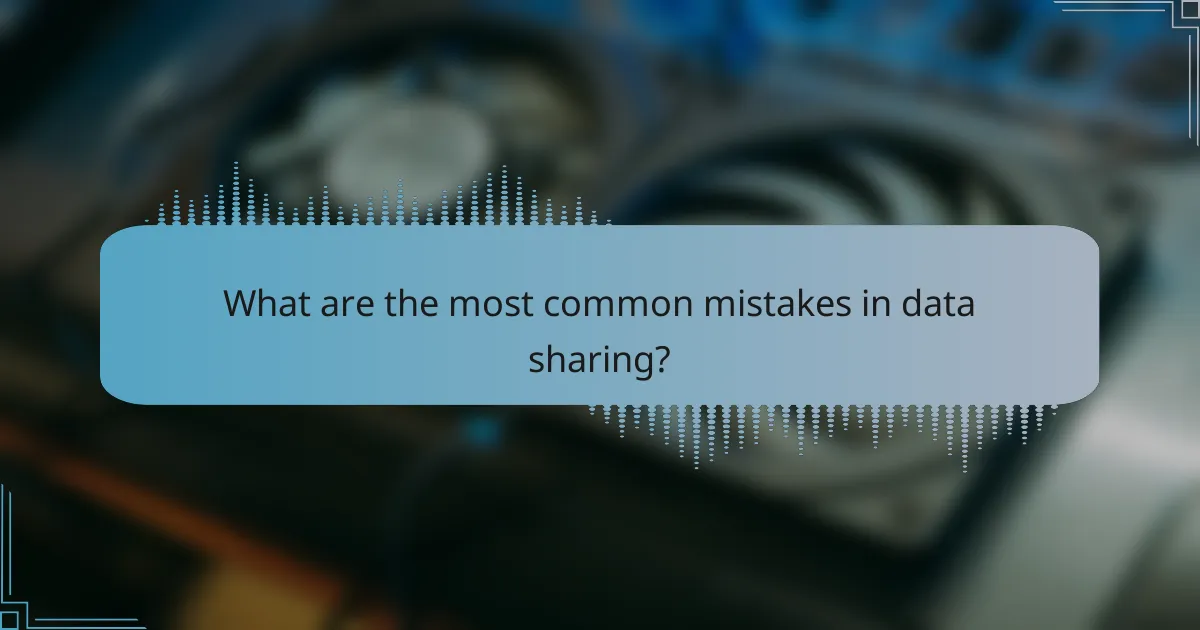 What are the most common mistakes in data sharing?