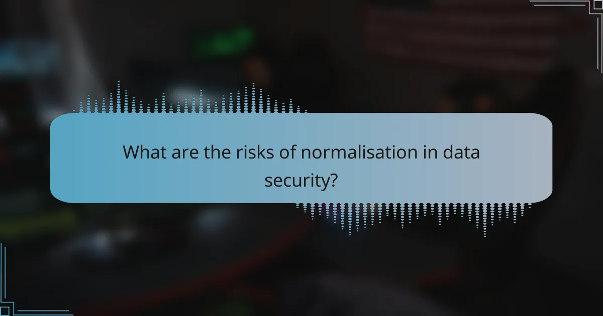 What are the risks of normalisation in data security?
