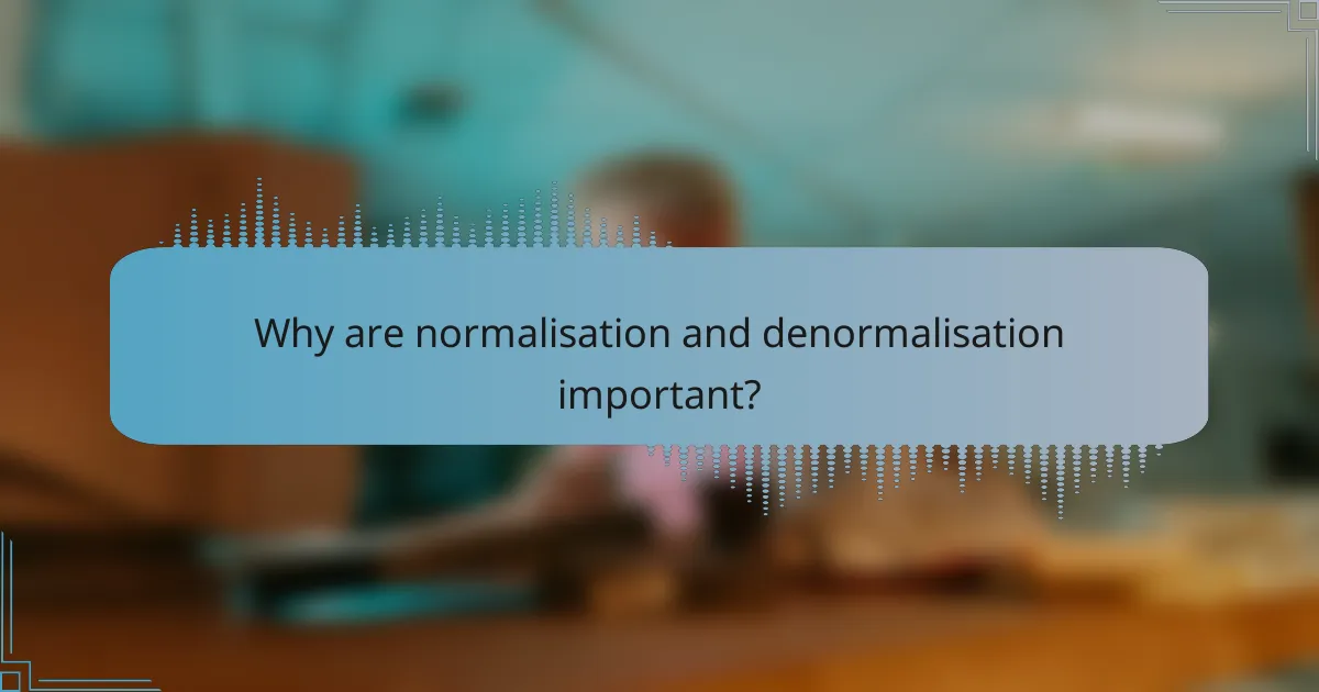 Why are normalisation and denormalisation important?