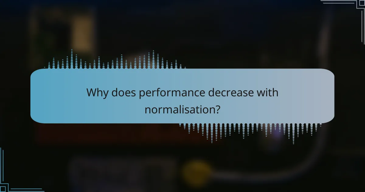 Why does performance decrease with normalisation?